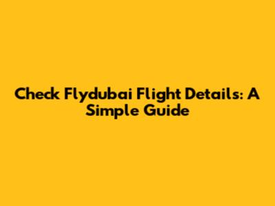 Check Flydubai Flight Details: A Simple Guide