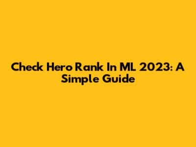 Check Hero Rank In ML 2023: A Simple Guide