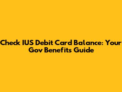 Check IUS Debit Card Balance: Your Gov Benefits Guide