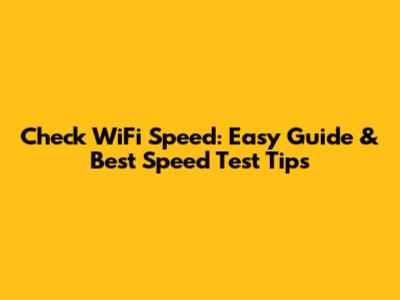 Check WiFi Speed: Easy Guide & Best Speed Test Tips