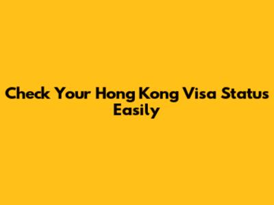 Check Your Hong Kong Visa Status Easily
