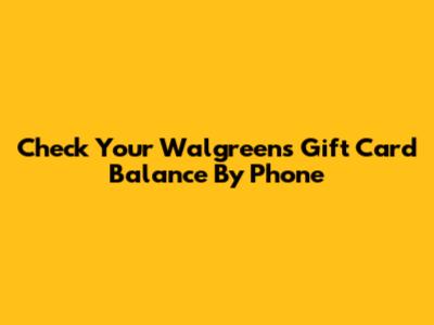 Check Your Walgreens Gift Card Balance By Phone