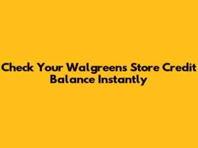 Check Your Walgreens Store Credit Balance Instantly