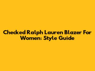 Checked Ralph Lauren Blazer For Women: Style Guide