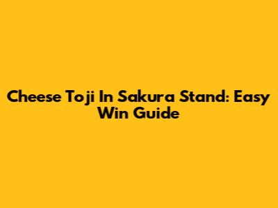 Cheese Toji In Sakura Stand: Easy Win Guide