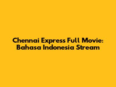 Chennai Express Full Movie: Bahasa Indonesia Stream