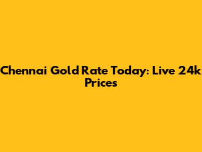 Chennai Gold Rate Today: Live 24k Prices