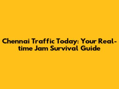 Chennai Traffic Today: Your Real-time Jam Survival Guide