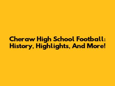 Cheraw High School Football: History, Highlights, And More!