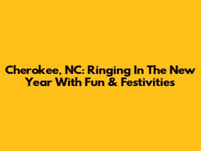 Cherokee, NC: Ringing In The New Year With Fun & Festivities