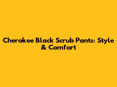 Cherokee Black Scrub Pants: Style & Comfort