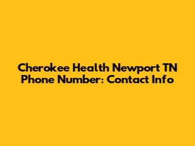 Cherokee Health Newport TN Phone Number: Contact Info