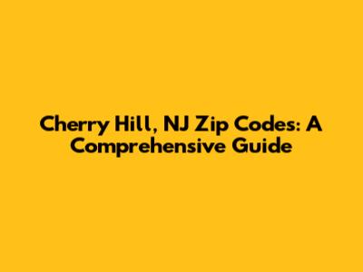 Cherry Hill, NJ Zip Codes: A Comprehensive Guide
