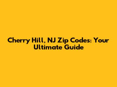 Cherry Hill, NJ Zip Codes: Your Ultimate Guide