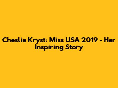 Cheslie Kryst: Miss USA 2019 - Her Inspiring Story