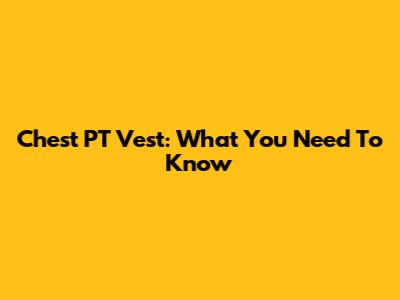Chest PT Vest: What You Need To Know