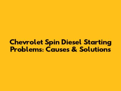 Chevrolet Spin Diesel Starting Problems: Causes & Solutions