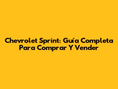Chevrolet Sprint: Guía Completa Para Comprar Y Vender