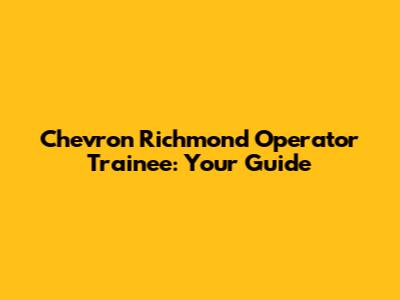 Chevron Richmond Operator Trainee: Your Guide