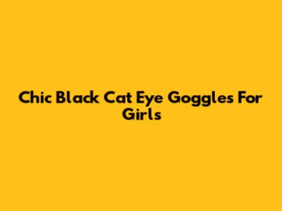 Chic Black Cat Eye Goggles For Girls