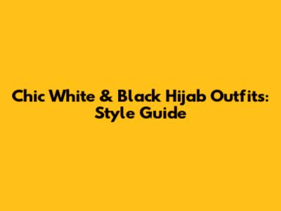 Chic White & Black Hijab Outfits: Style Guide