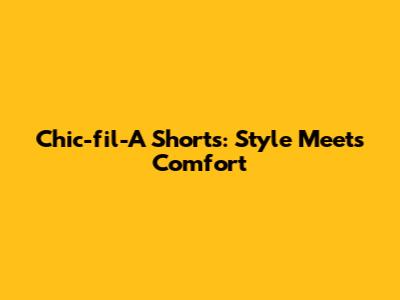 Chic-fil-A Shorts: Style Meets Comfort