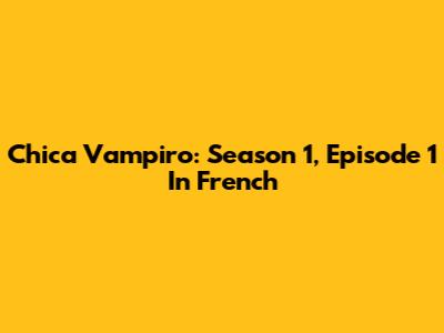 Chica Vampiro: Season 1, Episode 1 In French