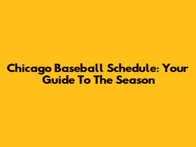 Chicago Baseball Schedule: Your Guide To The Season