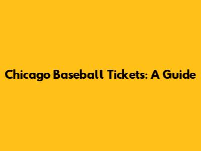 Chicago Baseball Tickets: A Guide