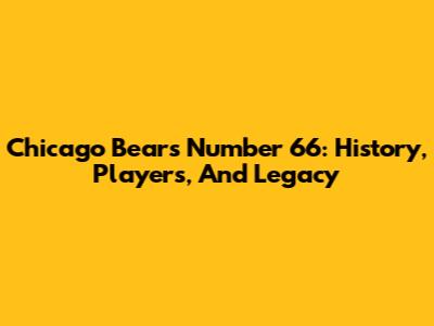 Chicago Bears' Number 66: History, Players, And Legacy