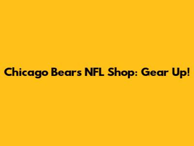 Chicago Bears NFL Shop: Gear Up!
