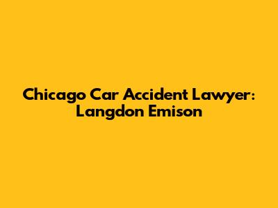Chicago Car Accident Lawyer: Langdon Emison