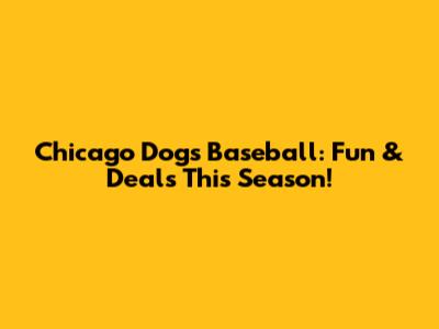 Chicago Dogs Baseball: Fun & Deals This Season!