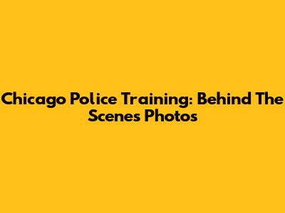 Chicago Police Training: Behind The Scenes Photos