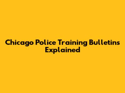 Chicago Police Training Bulletins Explained