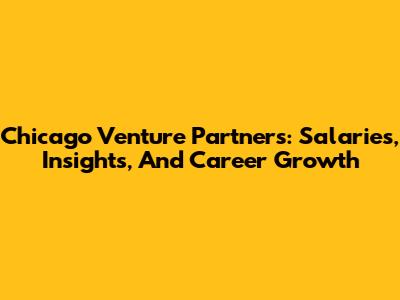 Chicago Venture Partners: Salaries, Insights, And Career Growth
