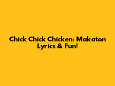 Chick Chick Chicken: Makaton Lyrics & Fun!