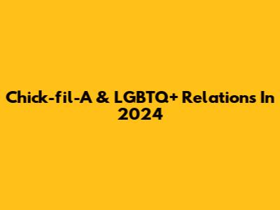 Chick-fil-A & LGBTQ+ Relations In 2024