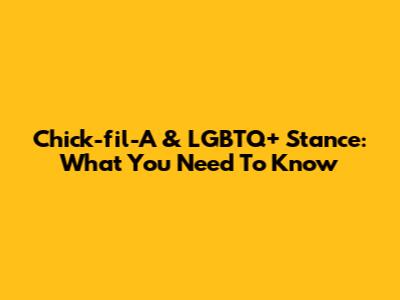 Chick-fil-A & LGBTQ+ Stance: What You Need To Know