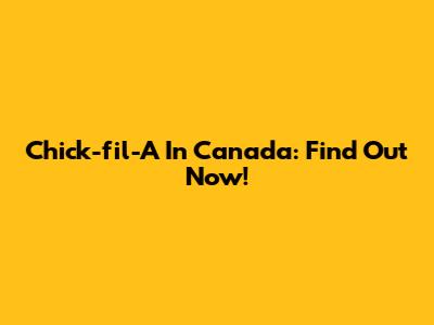 Chick-fil-A In Canada: Find Out Now!