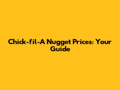 Chick-fil-A Nugget Prices: Your Guide