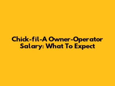 Chick-fil-A Owner-Operator Salary: What To Expect