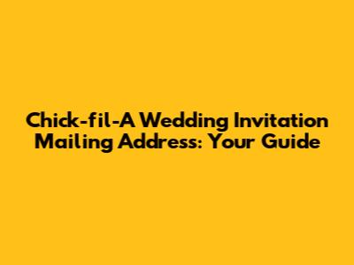 Chick-fil-A Wedding Invitation Mailing Address: Your Guide