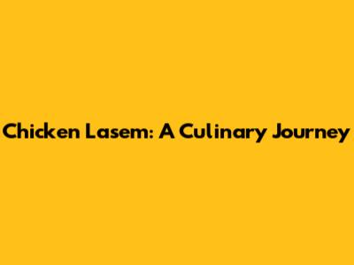 Chicken Lasem: A Culinary Journey
