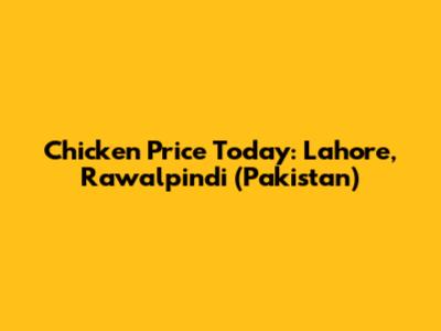Chicken Price Today: Lahore, Rawalpindi (Pakistan)