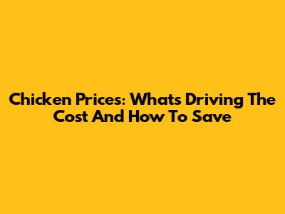 Chicken Prices: What's Driving The Cost And How To Save
