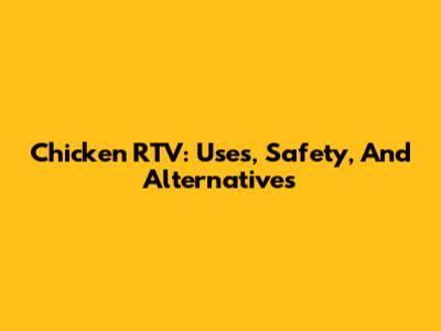 Chicken RTV: Uses, Safety, And Alternatives