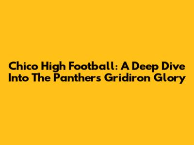 Chico High Football: A Deep Dive Into The Panthers' Gridiron Glory