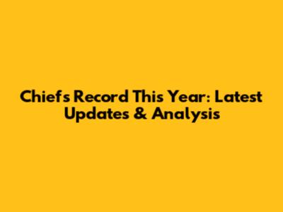 Chiefs Record This Year: Latest Updates & Analysis