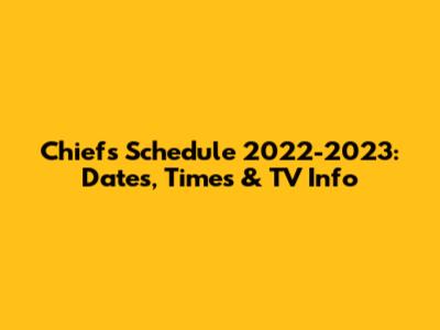 Chiefs Schedule 2022-2023: Dates, Times & TV Info